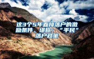 这3个5年直接落户的激励条件，堪称：“平民”落户政策