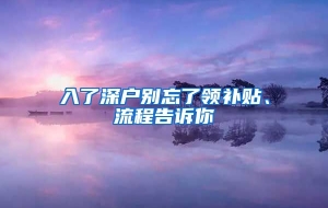 入了深户别忘了领补贴、流程告诉你