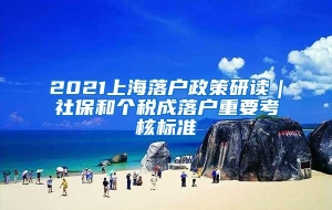 2021上海落户政策研读｜社保和个税成落户重要考核标准