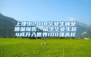 上理工2018毕业生就业质量报告：留学毕业生超4成升入世界100强高校