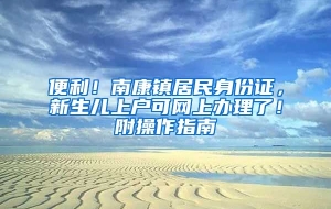 便利！南康镇居民身份证，新生儿上户可网上办理了！附操作指南