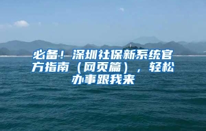 必备！深圳社保新系统官方指南（网页篇），轻松办事跟我来