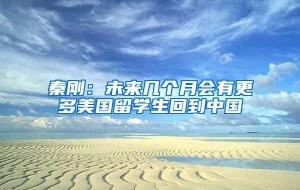 秦刚：未来几个月会有更多美国留学生回到中国