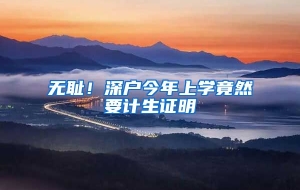 无耻！深户今年上学竟然要计生证明