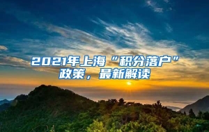 2021年上海“积分落户”政策，最新解读