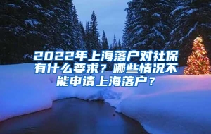 2022年上海落户对社保有什么要求？哪些情况不能申请上海落户？