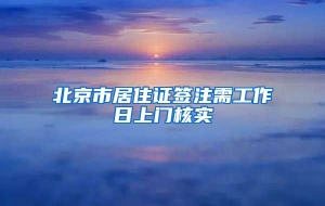 北京市居住证签注需工作日上门核实