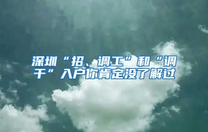 深圳“招、调工”和“调干”入户你肯定没了解过