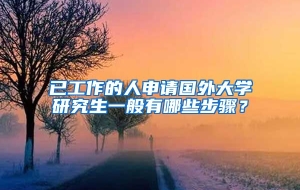 已工作的人申请国外大学研究生一般有哪些步骤？