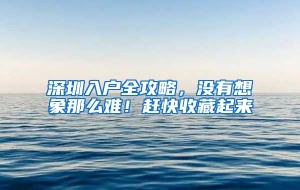 深圳入户全攻略，没有想象那么难！赶快收藏起来