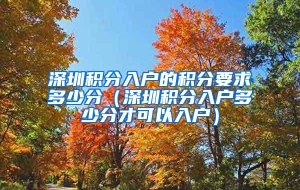 深圳积分入户的积分要求多少分（深圳积分入户多少分才可以入户）