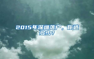 2015年深圳落户，你造多少？