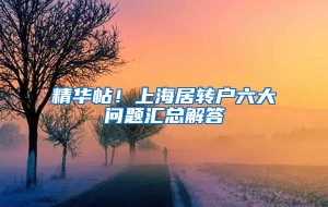 精华帖！上海居转户六大问题汇总解答