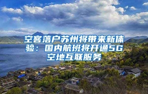 空客落户苏州将带来新体验：国内航班将开通5G空地互联服务